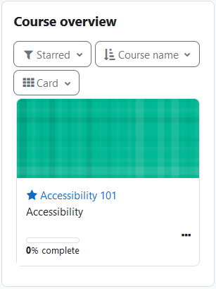 The Course overview block, with three dropdown menus and one card. The first down-down menu is for filtering and is currently set to ‘Starred’, the next drop-down menu to the right is for ordering the courses and is currently set to order by ‘Course name’. Below is the third drop-down menu for selecting how the course displays and is currently set to ‘Card’. Below the drop-down menus is one card, with a star, the course name, course category, percentage completed, and an actions menu displayed.